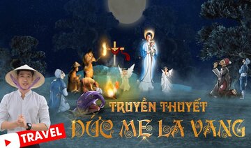 TRUYỀN THUYẾT THÁNH MẪU LA VANG - KHÁM PHÁ VƯƠNG CUNG THÁNH ĐƯỜNG LA VANG TỈNH QUẢNG TRỊ