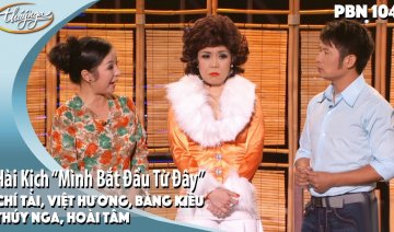PBN 104 | Hài Kịch "Mình Bắt Đầu Từ Đây" - Bằng Kiều, Việt Hương, Chí Tài, Thúy Nga, Hoài Tâm