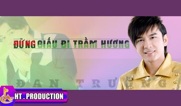 ĐỪNG GIẤU ĐI TRẦM HƯƠNG (QUỐC BẢO) - ĐAN TRƯỜNG