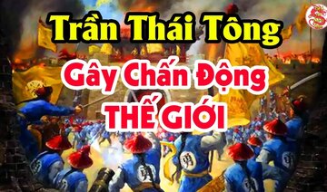Khinh Thường Vua Trần Thái Tông Đây Là Cái Kết Cho Trung Quốc Phương Bắc Và ChămPa Phương Nam