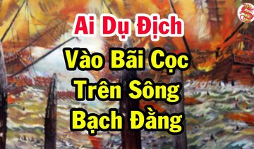 Chiến Tướng Nào Lấy Thân Mình Dụ Địch Vào Bãi Cọc Trên Sông Bạch Đằng Trong Lịch Sử Việt Nam