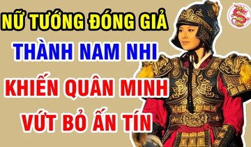 Nữ Tướng Giả Trai Duy Nhất Trong Sử Việt Khiến Tướng Đại Minh Trung Quốc Vứt Bỏ Cả Ấn Tín