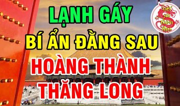 Rợn Tóc Gáy Về Những Bí Mật Về Hoàng Thành Thăng Long Khiến Trung Quốc Khóc Thét - Bí Ẩn Lịch Sử