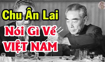 Thủ tướng Trung Quốc Chu Ân Lai đã nói gì về Việt Nam? Và phản ứng của toàn dân Việt Nam