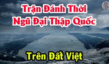 Trận đánh RUNG TRỜI LỞ ĐẤT thời "Ngũ Đại Thập Quốc" Trên đất Việt Nam khiến Trung Quốc cúi đầu