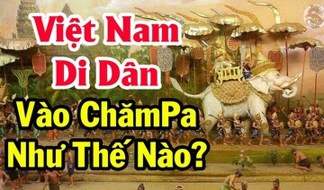 Những cuộc di dân của người Việt vào đất Chămpa mở đầu hành trình hủy diệt Chămpa