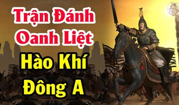CHƯƠNG DƯƠNG cướp giáo giặc, HÀM TỬ bắt quân thù - 2 trận đánh khét tiếng trong lịch sử Việt Nam